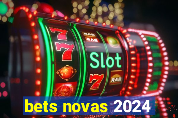 bets novas 2024